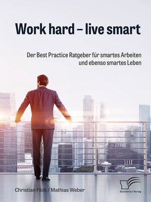 cover image of Work hard – live smart. Der Best Practice Ratgeber für smartes Arbeiten und ebenso smartes Leben